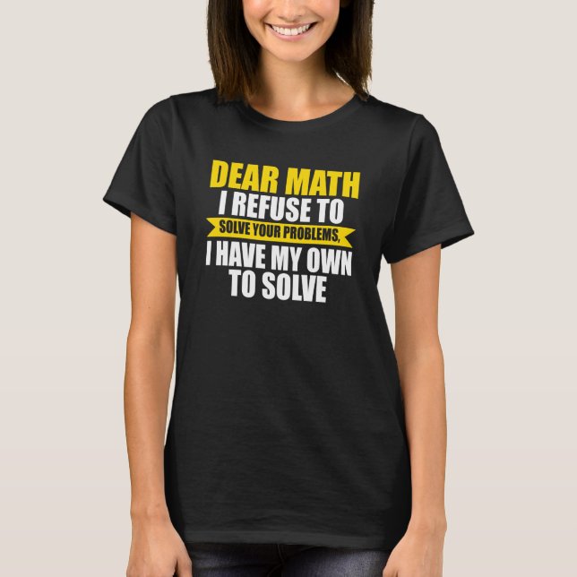 dear math I refuse to solve your problems math T-Shirt (Vorderseite)