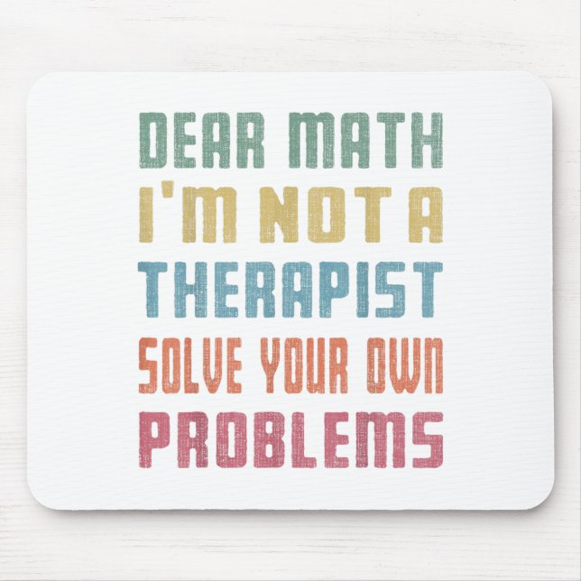 Dear Math I'm Not A Therast Solve Your Own Problem Mousepad (Vorne)