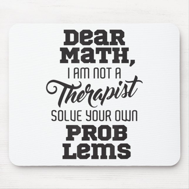 Dear Math I'm Not A Therast Solve Your Own Problem Mousepad (Vorne)