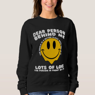 Dear Person Behind Me The World Is A Better Place  Sweatshirt