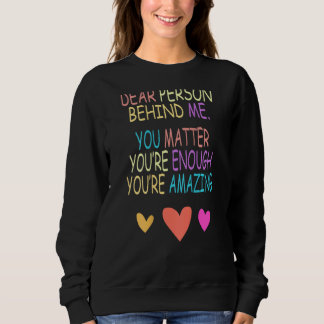 Dear Person Behind Me You Matter on back Sweatshirt