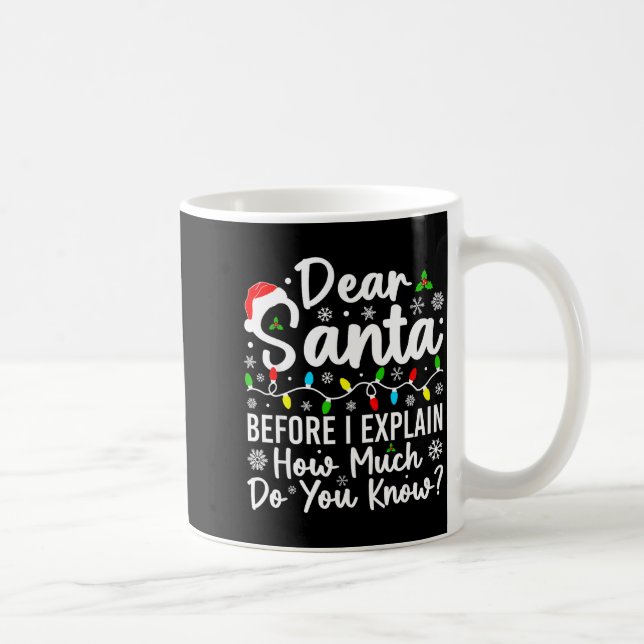 Dear Santa Before I Explain How Much Do You Know C Kaffeetasse (Rechts)