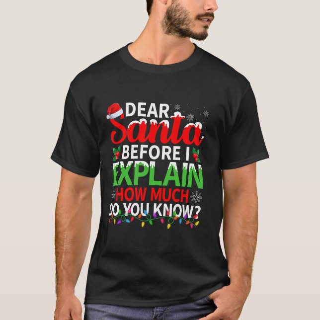 Dear Santa Before I Explain How Much Do You Know C T-Shirt (Vorderseite)