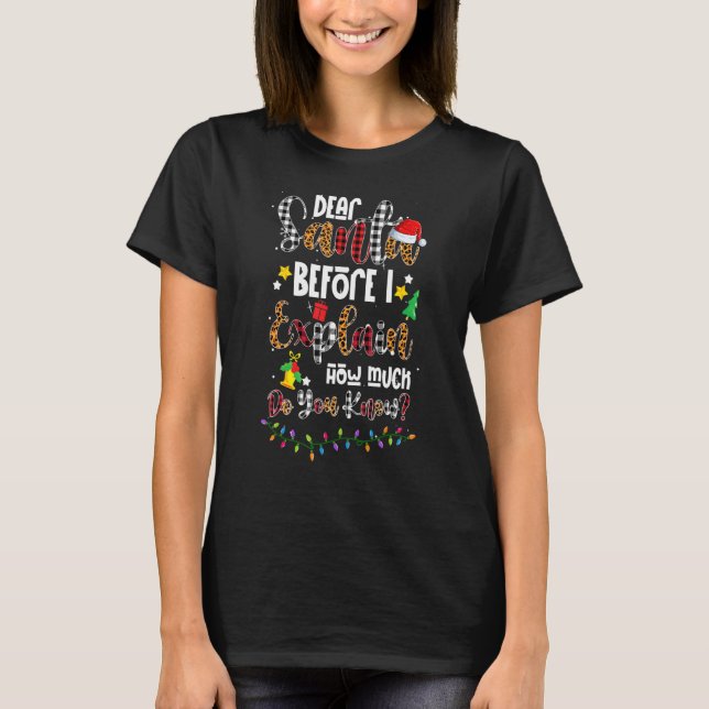 Dear Santa Before I Explain How Much Do You Know C T-Shirt (Vorderseite)