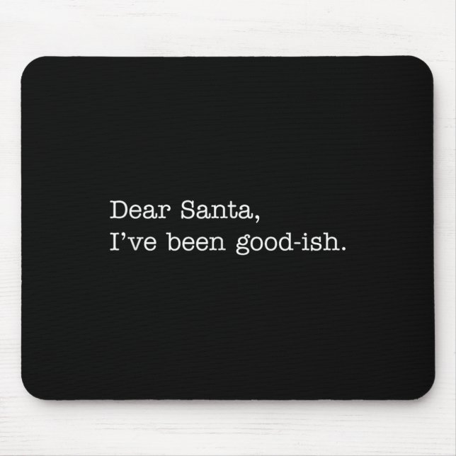 Dear Santa I've Been Good-ish, Funny Christmas Quo Mousepad (Vorne)