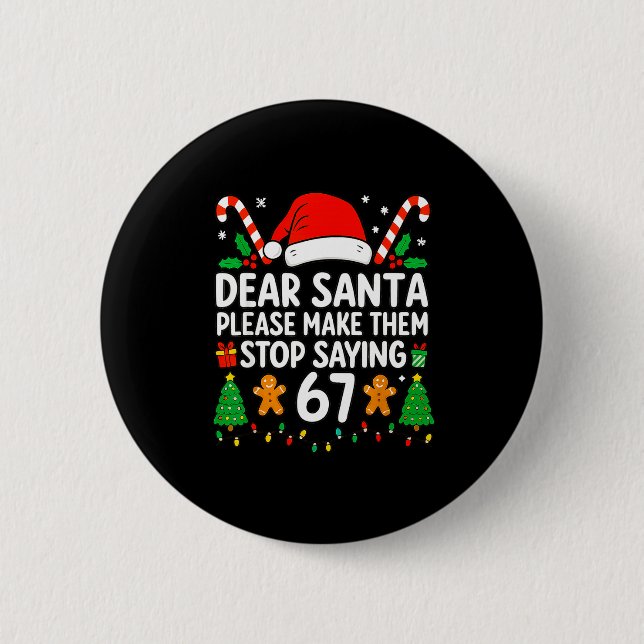 Dear Santa Make Them Stop Saying 67 Christmas Six  Button (Vorderseite)