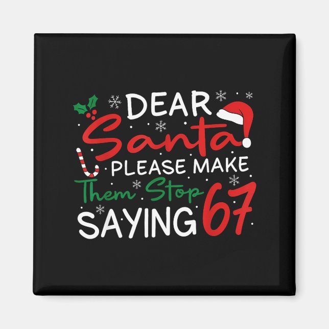 Dear Santa Make Them Stop Saying 67 Christmas Six  Magnet (Vorne)