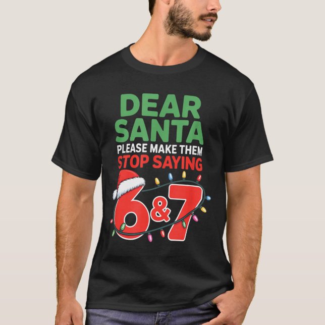 Dear Santa Make Them Stop Saying 67 Christmas Six  T-Shirt (Vorderseite)