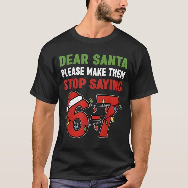 Dear Santa Make Them Stop Saying 67 Christmas Six  T-Shirt (Vorderseite)