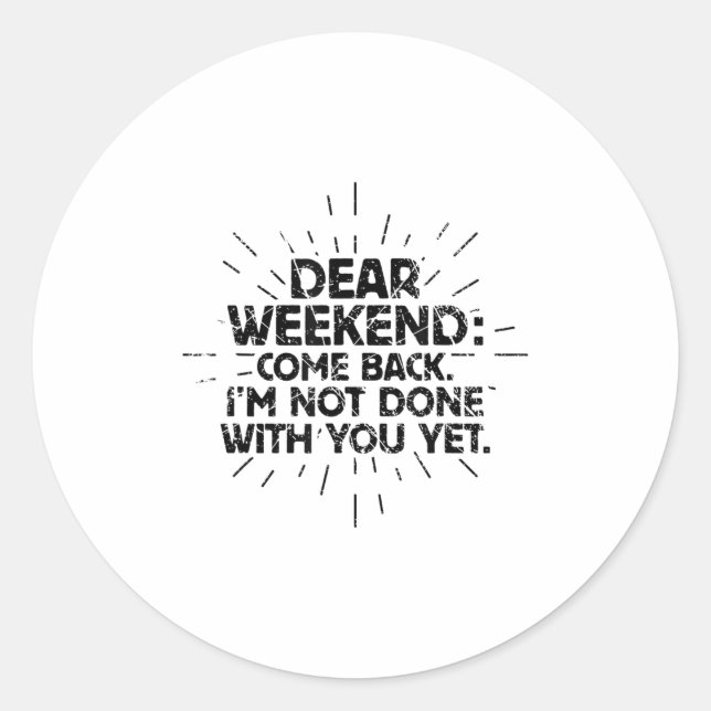 Dear Weekend Come Back I'm Not Done With You Yet F Runder Aufkleber (Vorderseite)