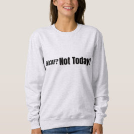 Decaf? Heute nicht Sweatshirt