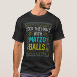 Deck The Halls Matzo Balls Funny Hanukkah Channuka T-Shirt<br><div class="desc">challah at ya boy, ugly hanukkah, jewish hanukkah, chanukah, chanukiah, menorah, dreidel, challah bread, latkes, jewish christmas, jewish boys, jewish girls, jewish men, jewish women, jewdolph, ugly sweater, ugly sweatshirt, matzo ball, deck the halls matzo balls, hanukkah naughty, ugly christmas, hanukkah naughty nice jewish, merry christmukkah, meowzel tov, meowzel tov...</div>