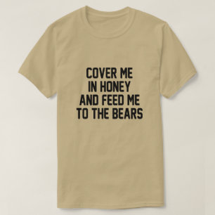 DECKE MICH IN HONEY UND FÜTTRE MIR ZU DEN BÄREN T-Shirt
