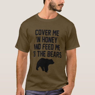DECKEN SIE MICH IN HONEY UND FÜTTRE MICH ZU DEN B T-Shirt