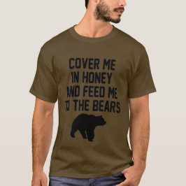 DECKEN SIE MICH IN HONEY UND FÜTTRE MICH ZU DEN BÄ T-Shirt