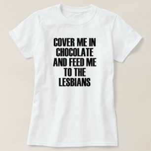 DECKEN SIE MICH IN SCHOKOLADE UND FÜTTRE MIR ZU D T-Shirt