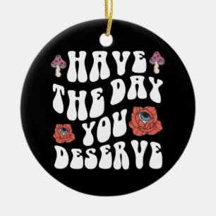 Décoration En Céramique Ayez le jour que vous méritez Motivationnel