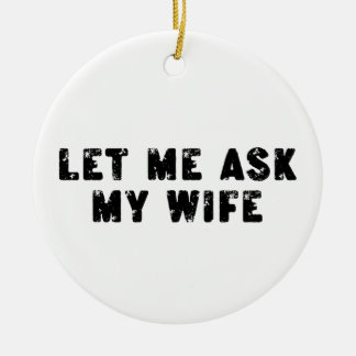 Décoration En Céramique Let Me Ask My Wife, She Said No Funny Saying