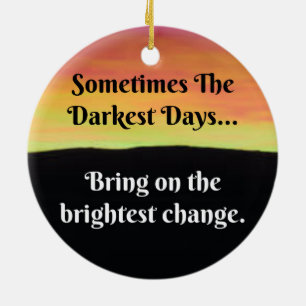 Décoration En Céramique Sometimes the darkest days...bring on the bright
