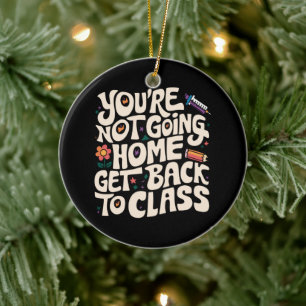 Décoration En Céramique Vous n'allez pas à la maison, retournez en classe