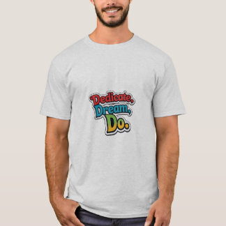 Dedicate, Dream, Do. T-Shirt