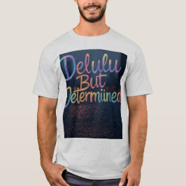 "Deeply Delulu, Willy Determined" T-Shirt