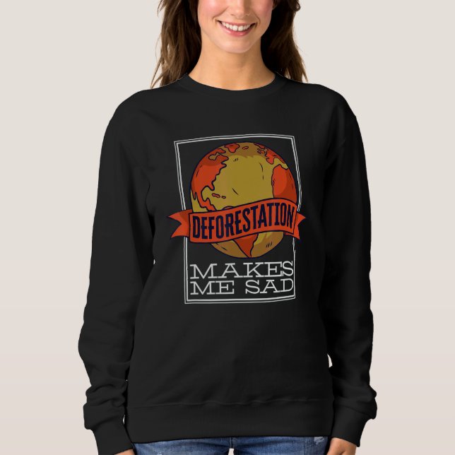 Deforestation Makes Me Sad Rainforest Reforestatio Sweatshirt (Vorderseite)