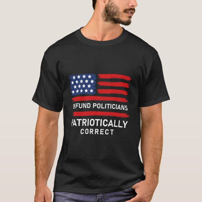 Defund Politicians Patriotic Correct T-Shirt (Vorderseite)