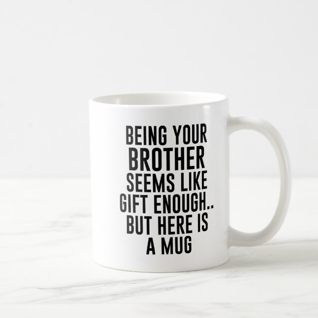Dein Bruder zu sein scheint wie Geschenk genug zu  Kaffeetasse (Rechts)