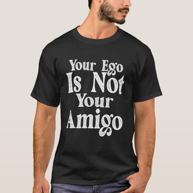 Dein Ego ist nicht dein Amigo T-Shirt (Vorderseite)