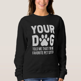 Dein Hund sagte mir, dass ich sein Lieblingstitel  Sweatshirt
