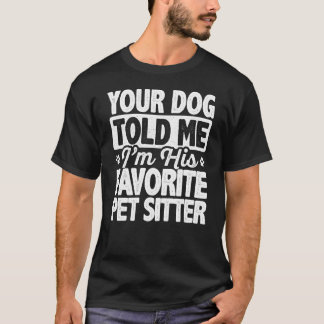 Dein Hund sagte mir, dass ich sein Lieblingstitel  T-Shirt