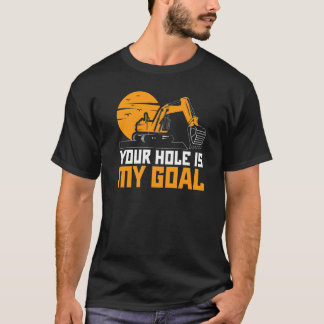 Dein Loch ist mein Ziel Bagger Baggermaschine Bauw T-Shirt