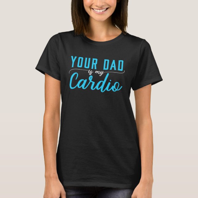 Dein Vater ist mein Cardio-Sprichwort sarkastisch T-Shirt (Vorderseite)