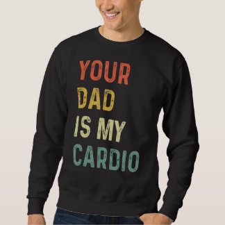 Dein Vater ist mein Cardio Sweatshirt