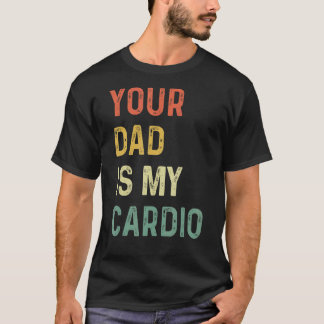 Dein Vater ist mein Cardio T-Shirt