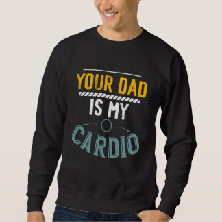 Dein Vater ist mein Cardio-Training im Fitnessstud Sweatshirt