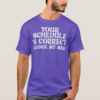 Dein Zeitplan ist richtig, ändere meine Meinung vo T-Shirt