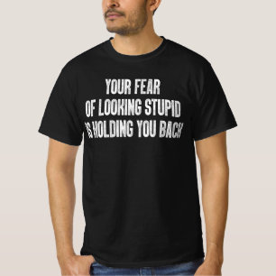 Deine Angst, dumm dazustehen, hält dich zurück T-Shirt