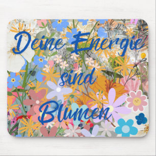 Deine Energie sind Blumen. Mousepad