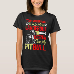 Deine Ignoranz ist gefährlicher als mein Pitbull T-Shirt