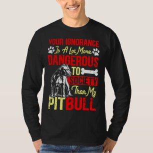Deine Ignoranz ist gefährlicher als mein Pitbull T-Shirt