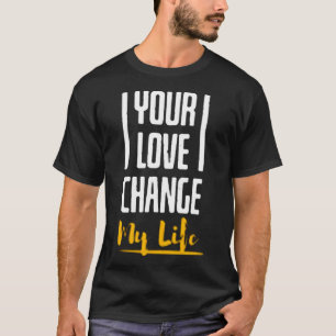 Deine Liebe verändert mein Leben T-Shirt