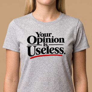 Deine Meinung ist nutzlos. T-Shirt