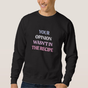 Deine Meinung stand nicht im Rezept Sarkastischer Sweatshirt