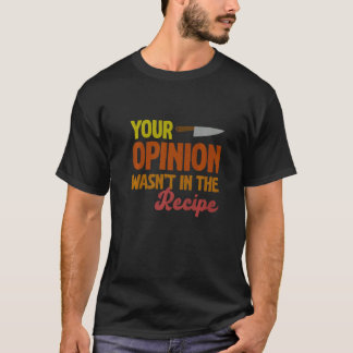 Deine Meinung war nicht im Rezept Cooking-Koch T-Shirt