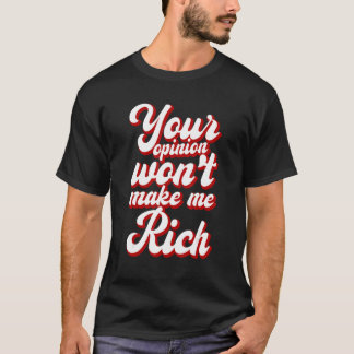 Deine Meinung wird mich nicht reich machen --- T-Shirt