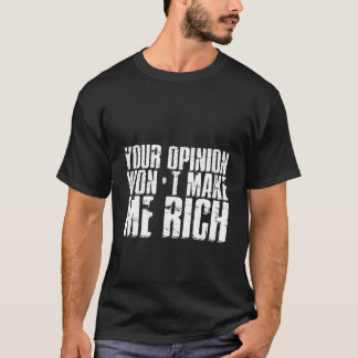 Deine Meinung wird mich nicht reich machen T-Shirt