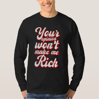 Deine Meinung wird mich nicht reich machen --- T-Shirt