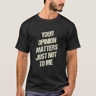 Deine Meinung zählt, nur nicht für mich Sarkastisc T-Shirt